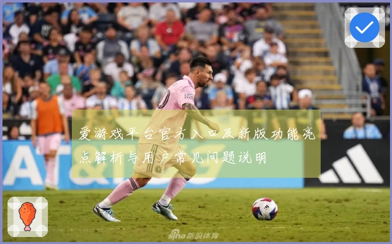 爱游戏平台官方入口及新版功能亮点解析与用户常见问题说明